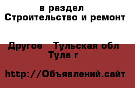  в раздел : Строительство и ремонт » Другое . Тульская обл.,Тула г.